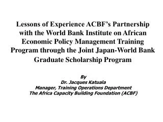 By Dr. Jacques Katuala Manager, Training Operations Department The Africa Capacity Building Foundation (ACBF)