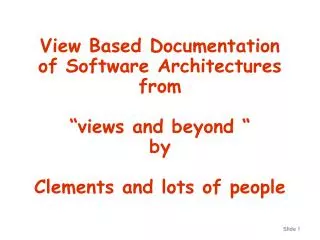 View Based Documentation of Software Architectures from “views and beyond “ by Clements and lots of people