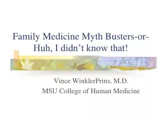 Family Medicine Myth Busters-or-Huh, I didn’t know that!