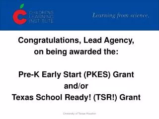 Congratulations, Lead Agency, on being awarded the: Pre-K Early Start (PKES) Grant and/or Texas School Ready! (TSR!) G