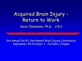 Acquired Brain Injury - Return to Work Dave Clemmons, Ph.D. , C.R.C.