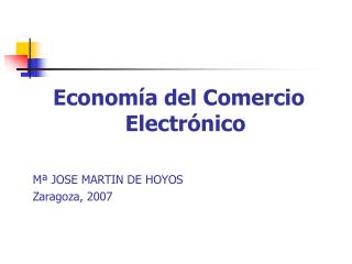 Economía del Comercio Electrónico Mª JOSE MARTIN DE HOYOS Zaragoza, 2007