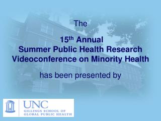 The 15 th Annual Summer Public Health Research Videoconference on Minority Health has been presented by