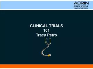 CLINICAL TRIALS 101 Tracy Petro