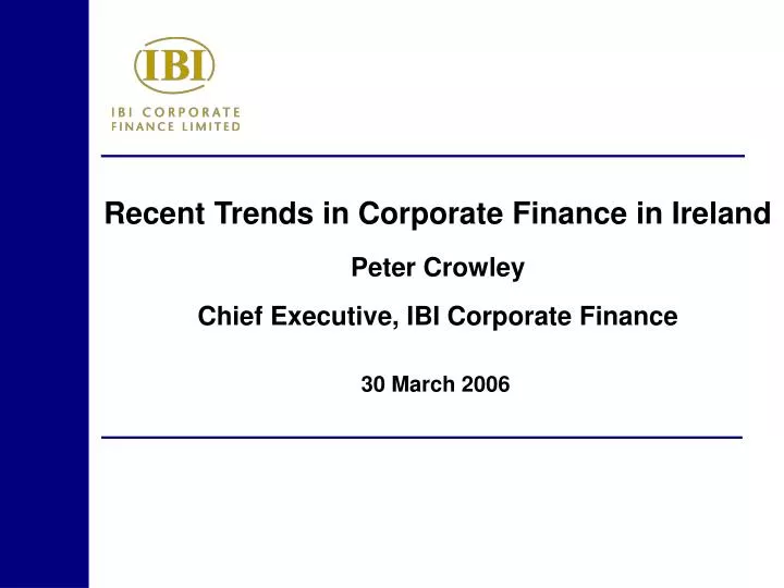 recent trends in corporate finance in ireland peter crowley chief executive ibi corporate finance