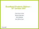 Broadband Products Webinar – 18 th October 2007