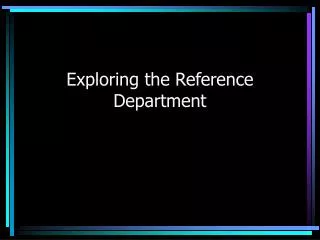 Exploring the Reference Department