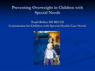 Preventing Overweight in Children with Special Needs Trudi Bellou MS RD LD Commission for Children with Special Health C