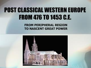 POST CLASSICAL WESTERN EUROPE FROM 476 TO 1453 C.E.