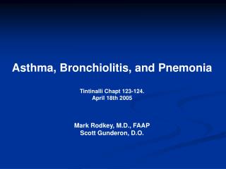 Asthma, Bronchiolitis, and Pnemonia Tintinalli Chapt 123-124. April 18th 2005 Mark Rodkey, M.D., FAAP Scott Gunderon, D.
