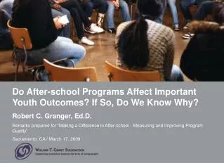 Do After-school Programs Affect Important Youth Outcomes? If So, Do We Know Why? Robert C. Granger, Ed.D.