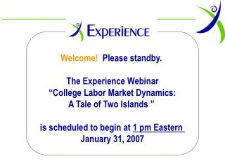 Welcome! Please standby. The Experience Webinar “College Labor Market Dynamics: