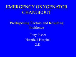 EMERGENCY OXYGENATOR CHANGEOUT Predisposing Factors and Resulting Incidence