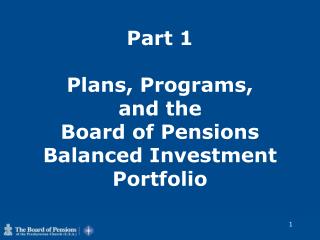 Part 1 Plans, Programs, and the Board of Pensions Balanced Investment Portfolio
