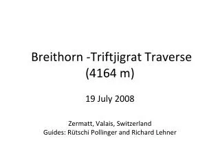 Breithorn -Triftjigrat Traverse (4164 m) 19 July 2008 Zermatt, Valais, Switzerland Guides: Rütschi Pollinger and Richard