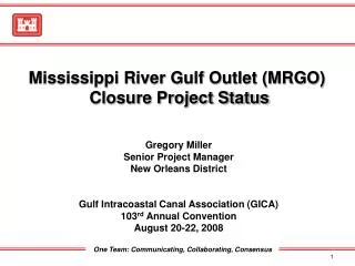 Gregory Miller Senior Project Manager New Orleans District Gulf Intracoastal Canal Association (GICA) 103 rd Annual Con