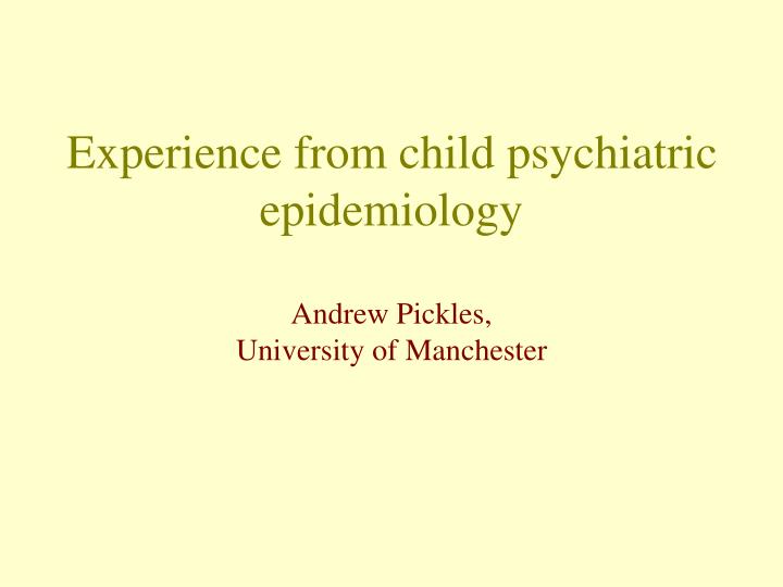experience from child psychiatric epidemiology andrew pickles university of manchester