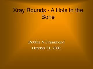 Xray Rounds - A Hole in the Bone