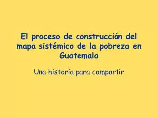 El proceso de construcción del mapa sistémico de la pobreza en Guatemala