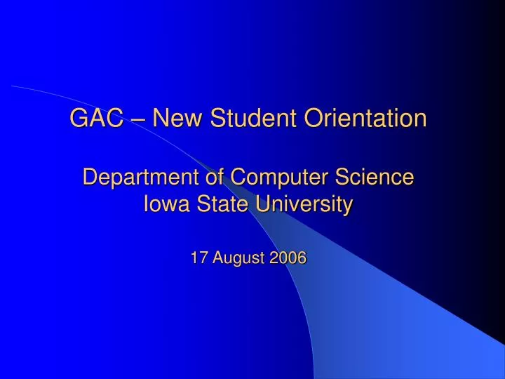gac new student orientation department of computer science iowa state university 17 august 2006
