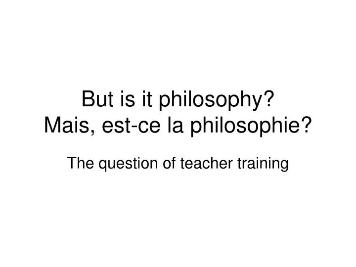 but is it philosophy mais est ce la philosophie