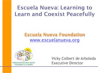 Escuela Nueva: Learning to Learn and Coexist Peacefully Escuela Nueva Foundation escuelanueva