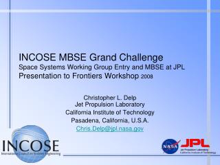 INCOSE MBSE Grand Challenge Space Systems Working Group Entry and MBSE at JPL Presentation to Frontiers Workshop 2008