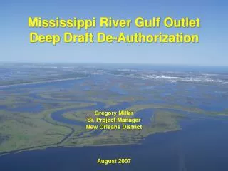 Mississippi River Gulf Outlet Deep Draft De-Authorization Gregory Miller Sr. Project Manager New Orleans District Augus