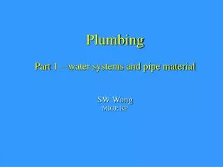 Plumbing Part 1 – water systems and pipe material SW Wong MIOP, RP