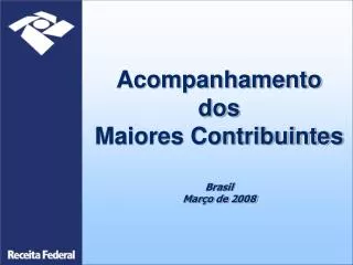 Acompanhamento dos Maiores Contribuintes Brasil Março de 2008