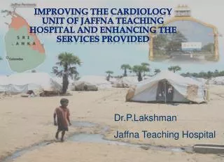 IMPROVING THE CARDIOLOGY UNIT OF JAFFNA TEACHING HOSPITAL AND ENHANCING THE SERVICES PROVIDED