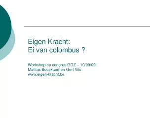 Eigen Kracht: Ei van colombus ? Workshop op congres GGZ – 10/09/09 Mattias Bouckaert en Gert Vits eigen-kracht.be