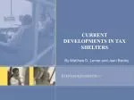 CURRENT DEVELOPMENTS IN TAX SHELTERS - slide 1