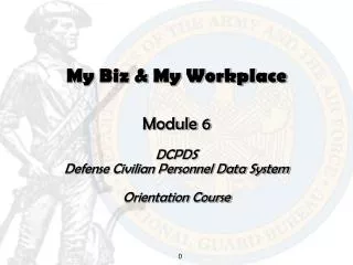 My Biz &amp; My Workplace Module 6 DCPDS Defense Civilian Personnel Data System Orientation Course