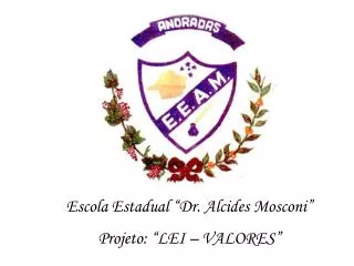Escola Estadual “Dr. Alcides Mosconi” Projeto: “LEI – VALORES”