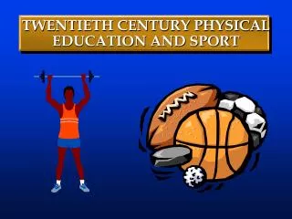TWENTIETH CENTURY PHYSICAL EDUCATION AND SPORT