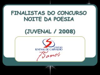 FINALISTAS DO CONCURSO NOITE DA POESIA (JUVENAL / 2008 )