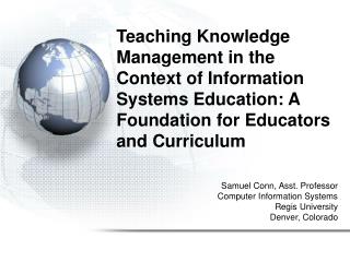 Teaching Knowledge Management in the Context of Information Systems Education: A Foundation for Educators and Curriculum