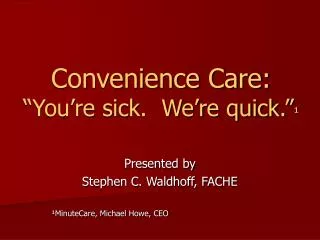 Convenience Care: “You’re sick. We’re quick.” ¹
