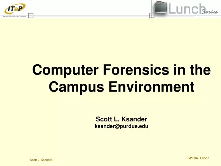 computer forensics in the campus environment scott l ksander ksander@purdue edu