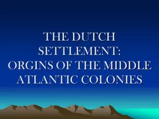 THE DUTCH SETTLEMENT: ORGINS OF THE MIDDLE ATLANTIC COLONIES