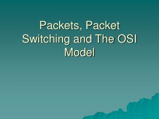 Packets, Packet Switching and The OSI Model