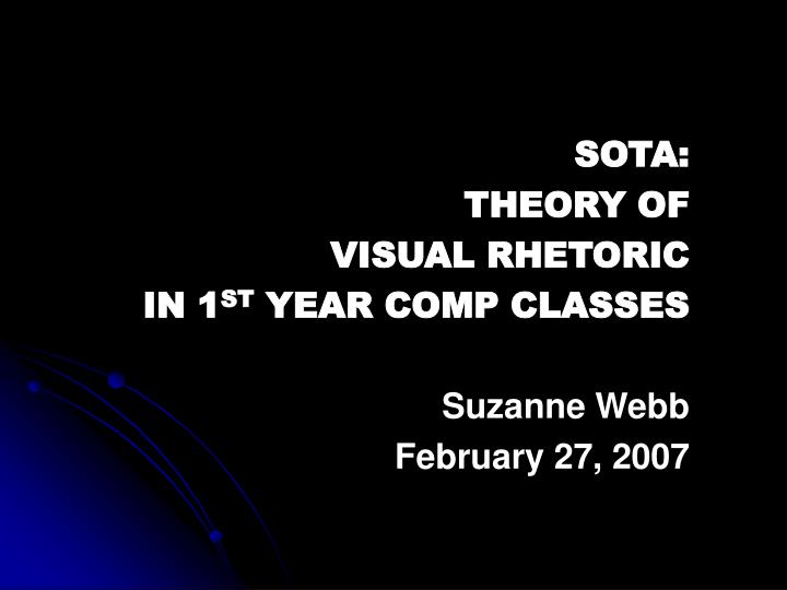 sota theory of visual rhetoric in 1 st year comp classes suzanne webb february 27 2007
