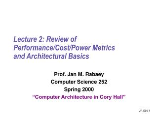 Lecture 2: Review of Performance/Cost/Power Metrics and Architectural Basics