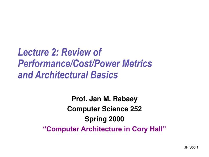 lecture 2 review of performance cost power metrics and architectural basics