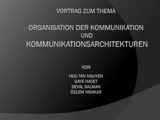 Vortrag zum Thema organisation der kommunikation und kommunikationsarchitekturen von Huu Tan Nguyen Gaye hacet seva