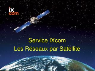 Service IXcom Les Réseaux par Satellite
