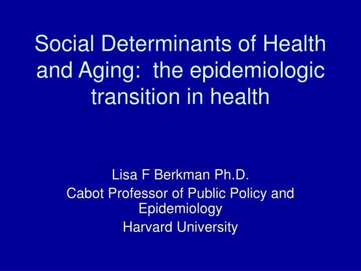 social determinants of health and aging the epidemiologic transition in health