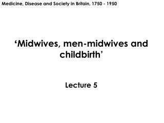 ‘ Midwives, men-midwives and childbirth ’