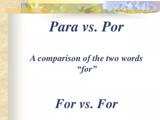 Para vs. Por A comparison of the two words “for” For vs. For